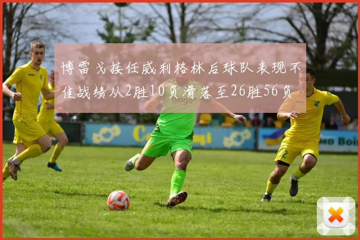 博雷戈接任威利格林后球队表现不佳战绩从2胜10负滑落至26胜56负